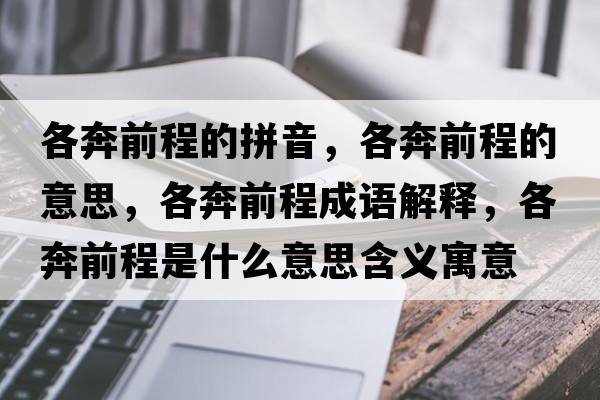 各奔前程的拼音，各奔前程的意思，各奔前程成語解釋，各奔前程是什么意思含義寓意
