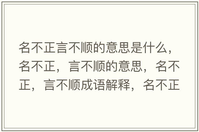 名不正言不順的意思是什么，名不正，言不順的意思，名不正，言不順成語解釋，名不正，言不順是什么意思含義寓意