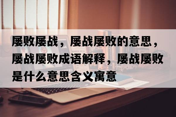 屢敗屢戰(zhàn)，屢戰(zhàn)屢敗的意思，屢戰(zhàn)屢敗成語解釋，屢戰(zhàn)屢敗是什么意思含義寓意