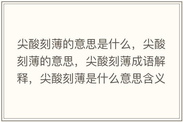 尖酸刻薄的意思是什么，尖酸刻薄的意思，尖酸刻薄成語解釋，尖酸刻薄是什么意思含義寓意