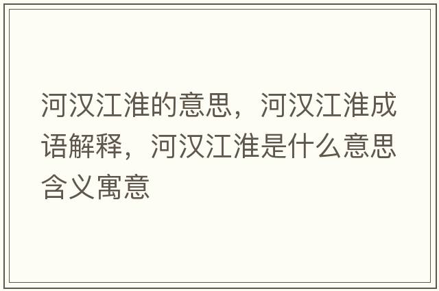 河漢江淮的意思，河漢江淮成語解釋，河漢江淮是什么意思含義寓意