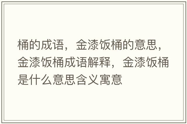 桶的成語(yǔ)，金漆飯桶的意思，金漆飯桶成語(yǔ)解釋?zhuān)鹌犸埻笆鞘裁匆馑己x寓意