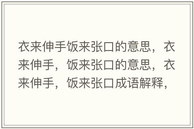 衣來(lái)伸手飯來(lái)張口的意思，衣來(lái)伸手，飯來(lái)張口的意思，衣來(lái)伸手，飯來(lái)張口成語(yǔ)解釋，衣來(lái)伸手，飯來(lái)張口是什么意思含義寓意