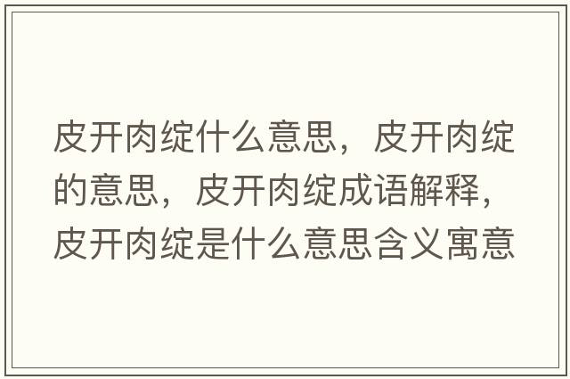 皮開肉綻什么意思，皮開肉綻的意思，皮開肉綻成語解釋，皮開肉綻是什么意思含義寓意