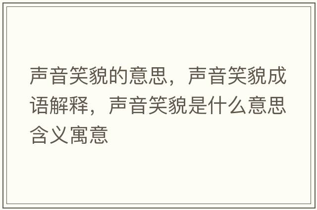 聲音笑貌的意思，聲音笑貌成語解釋，聲音笑貌是什么意思含義寓意