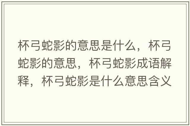 杯弓蛇影的意思是什么，杯弓蛇影的意思，杯弓蛇影成語解釋，杯弓蛇影是什么意思含義寓意