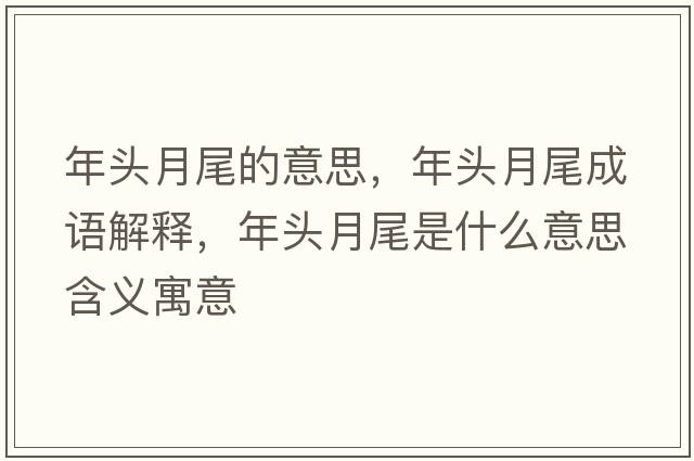 年頭月尾的意思，年頭月尾成語(yǔ)解釋，年頭月尾是什么意思含義寓意