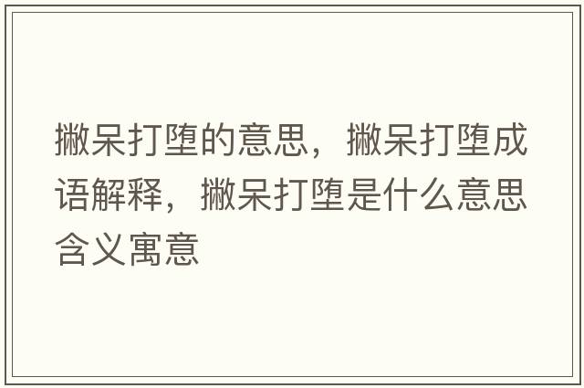 撇呆打墮的意思，撇呆打墮成語(yǔ)解釋，撇呆打墮是什么意思含義寓意
