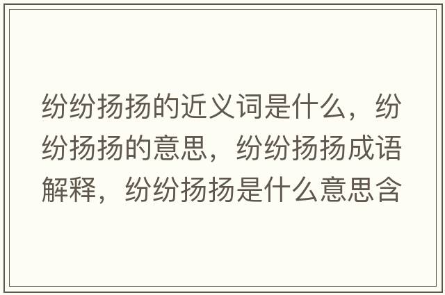 紛紛揚揚的近義詞是什么，紛紛揚揚的意思，紛紛揚揚成語解釋，紛紛揚揚是什么意思含義寓意