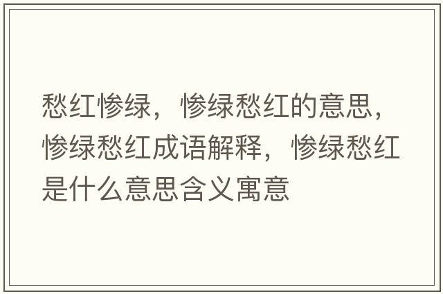 愁紅慘綠，慘綠愁紅的意思，慘綠愁紅成語解釋，慘綠愁紅是什么意思含義寓意