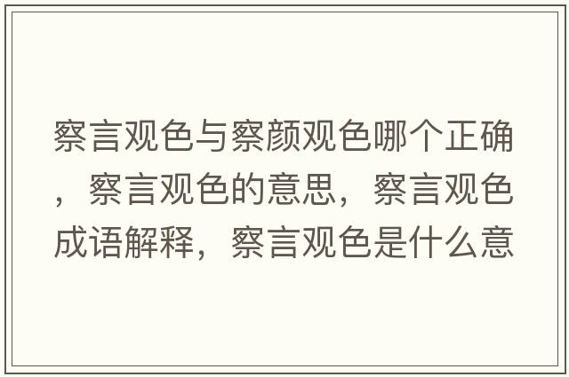 察言觀色與察顏觀色哪個(gè)正確，察言觀色的意思，察言觀色成語(yǔ)解釋，察言觀色是什么意思含義寓意