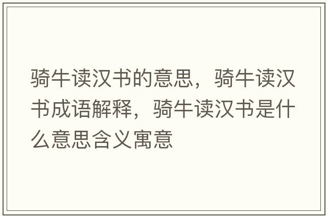 騎牛讀漢書的意思，騎牛讀漢書成語解釋，騎牛讀漢書是什么意思含義寓意