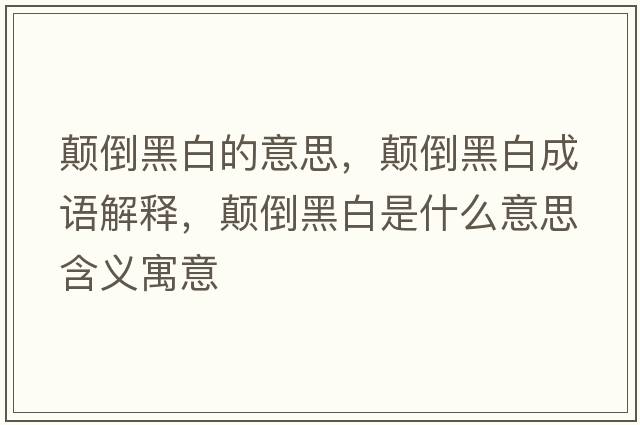 顛倒黑白的意思，顛倒黑白成語解釋，顛倒黑白是什么意思含義寓意