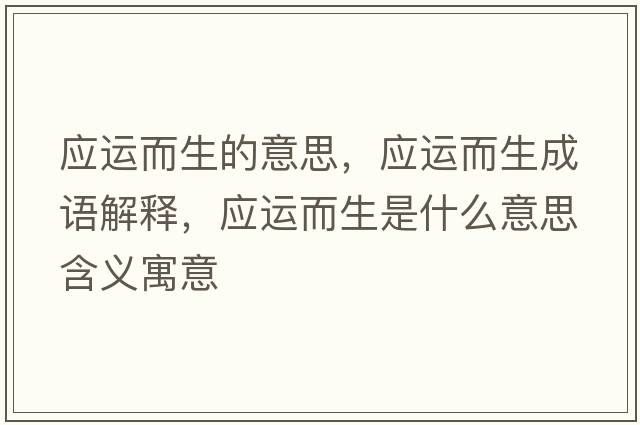 應(yīng)運(yùn)而生的意思，應(yīng)運(yùn)而生成語解釋，應(yīng)運(yùn)而生是什么意思含義寓意