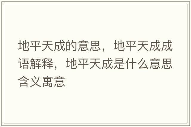 地平天成的意思，地平天成成語(yǔ)解釋，地平天成是什么意思含義寓意