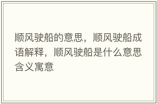 順風(fēng)駛船的意思，順風(fēng)駛船成語解釋，順風(fēng)駛船是什么意思含義寓意