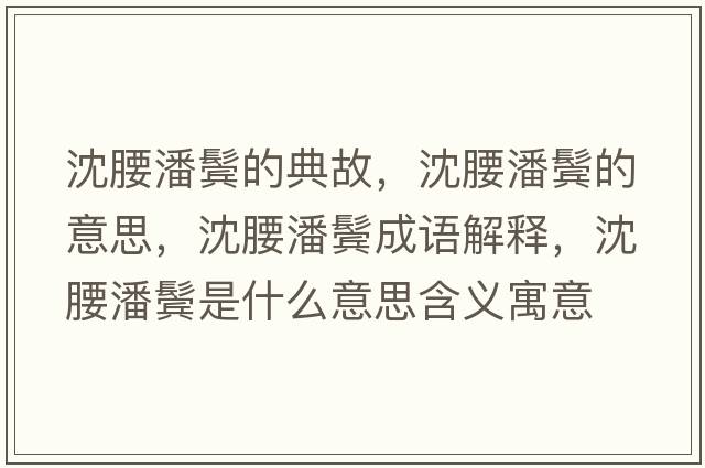 沈腰潘鬢的典故，沈腰潘鬢的意思，沈腰潘鬢成語解釋，沈腰潘鬢是什么意思含義寓意