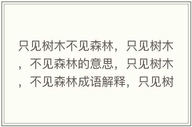 只見樹木不見森林，只見樹木，不見森林的意思，只見樹木，不見森林成語解釋，只見樹木，不見森林是什么意思含義寓意