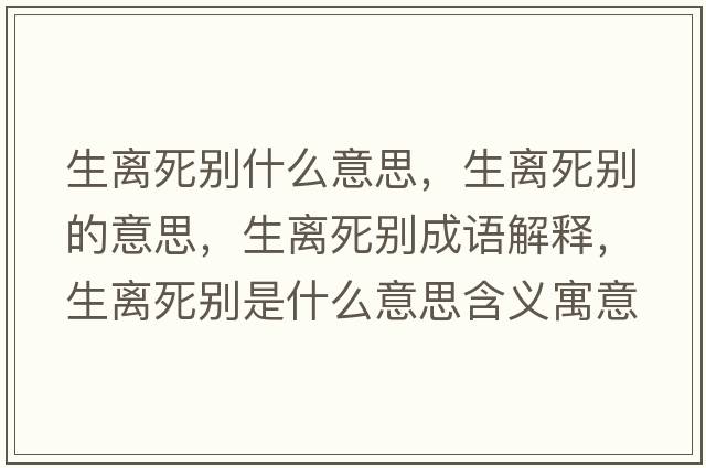 生離死別什么意思，生離死別的意思，生離死別成語解釋，生離死別是什么意思含義寓意