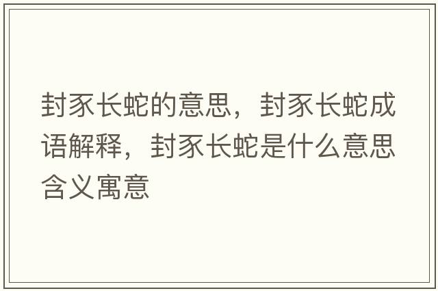 封豕長(zhǎng)蛇的意思，封豕長(zhǎng)蛇成語解釋，封豕長(zhǎng)蛇是什么意思含義寓意