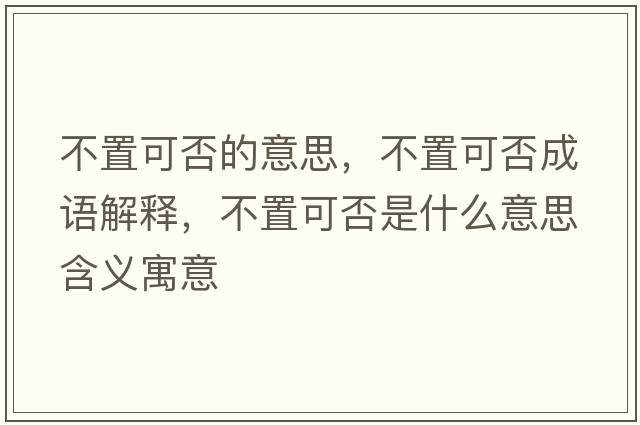不置可否的意思，不置可否成語(yǔ)解釋?zhuān)恢每煞袷鞘裁匆馑己x寓意