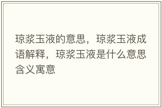 瓊漿玉液的意思，瓊漿玉液成語解釋，瓊漿玉液是什么意思含義寓意