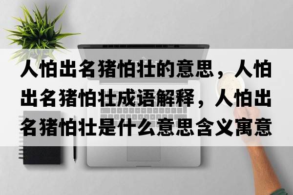 人怕出名豬怕壯的意思，人怕出名豬怕壯成語解釋，人怕出名豬怕壯是什么意思含義寓意