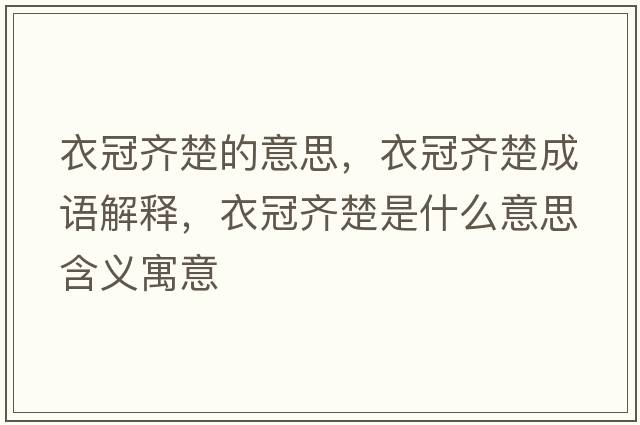 衣冠齊楚的意思，衣冠齊楚成語解釋，衣冠齊楚是什么意思含義寓意