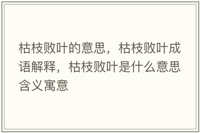 枯枝敗葉的意思，枯枝敗葉成語解釋，枯枝敗葉是什么意思含義寓意