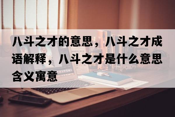 八斗之才的意思，八斗之才成語解釋，八斗之才是什么意思含義寓意