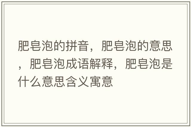 肥皂泡的拼音，肥皂泡的意思，肥皂泡成語解釋，肥皂泡是什么意思含義寓意
