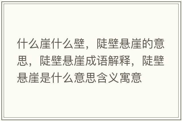 什么崖什么壁，陡壁懸崖的意思，陡壁懸崖成語解釋，陡壁懸崖是什么意思含義寓意