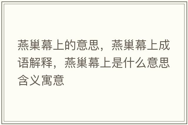 燕巢幕上的意思，燕巢幕上成語解釋，燕巢幕上是什么意思含義寓意