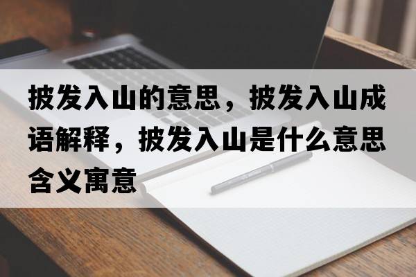 披發(fā)入山的意思，披發(fā)入山成語解釋，披發(fā)入山是什么意思含義寓意