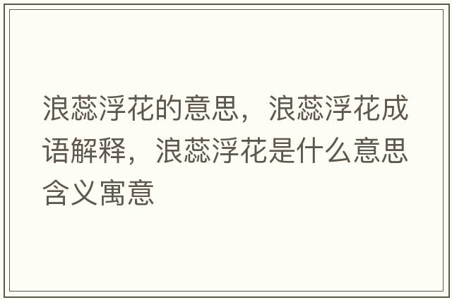 浪蕊浮花的意思，浪蕊浮花成語解釋，浪蕊浮花是什么意思含義寓意