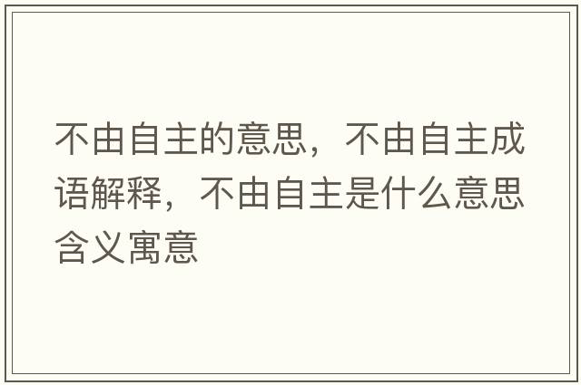 不由自主的意思，不由自主成語解釋，不由自主是什么意思含義寓意