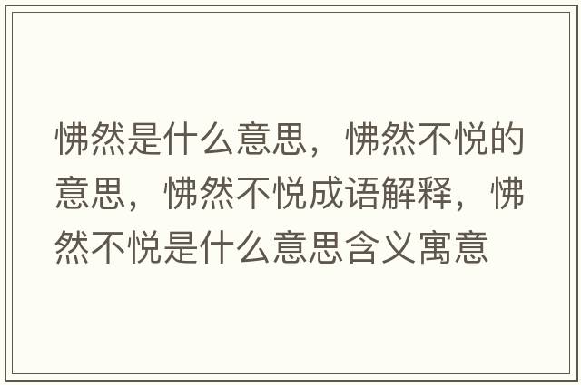 怫然是什么意思，怫然不悅的意思，怫然不悅成語解釋，怫然不悅是什么意思含義寓意