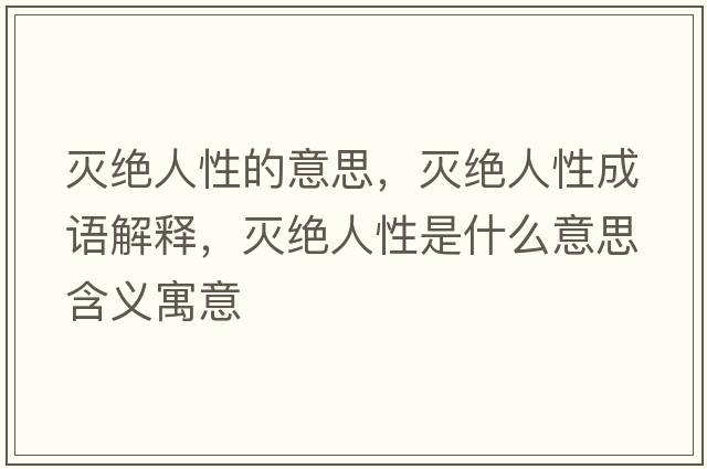 滅絕人性的意思，滅絕人性成語(yǔ)解釋，滅絕人性是什么意思含義寓意