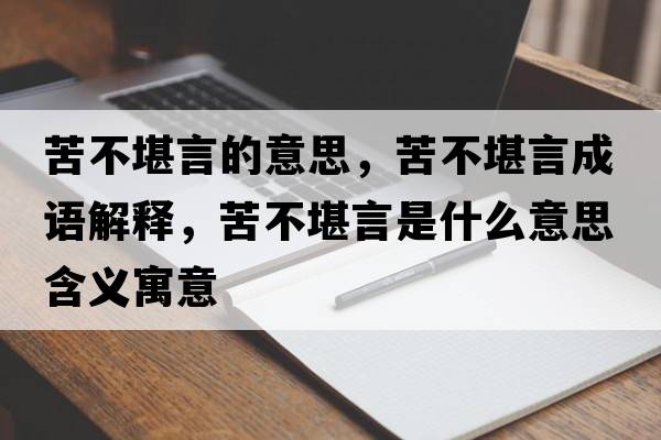 苦不堪言的意思，苦不堪言成語解釋，苦不堪言是什么意思含義寓意