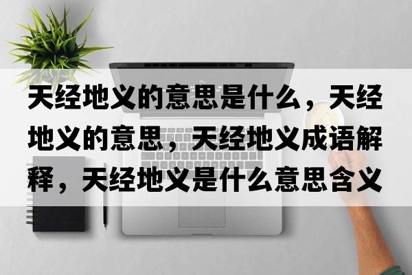 天經(jīng)地義的意思是什么，天經(jīng)地義的意思，天經(jīng)地義成語解釋，天經(jīng)地義是什么意思含義寓意