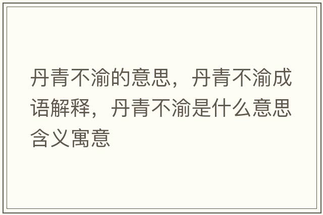丹青不渝的意思，丹青不渝成語(yǔ)解釋?zhuān)で嗖挥迨鞘裁匆馑己x寓意