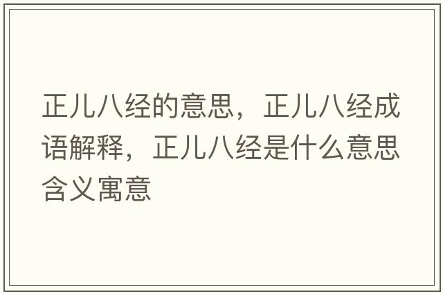 正兒八經(jīng)的意思，正兒八經(jīng)成語解釋，正兒八經(jīng)是什么意思含義寓意