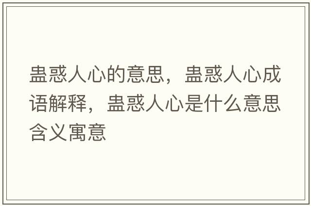 蠱惑人心的意思，蠱惑人心成語(yǔ)解釋，蠱惑人心是什么意思含義寓意