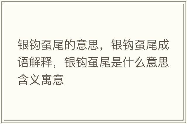 銀鉤蠆尾的意思，銀鉤蠆尾成語解釋，銀鉤蠆尾是什么意思含義寓意