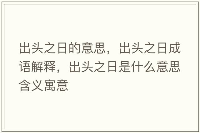 出頭之日的意思，出頭之日成語解釋，出頭之日是什么意思含義寓意
