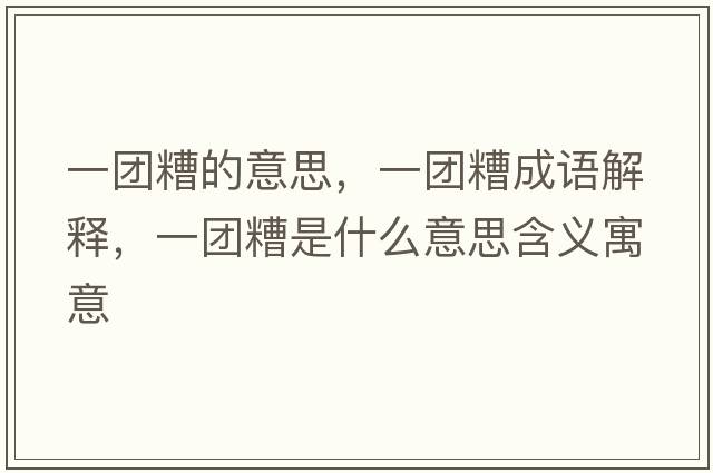 一團(tuán)糟的意思，一團(tuán)糟成語(yǔ)解釋，一團(tuán)糟是什么意思含義寓意