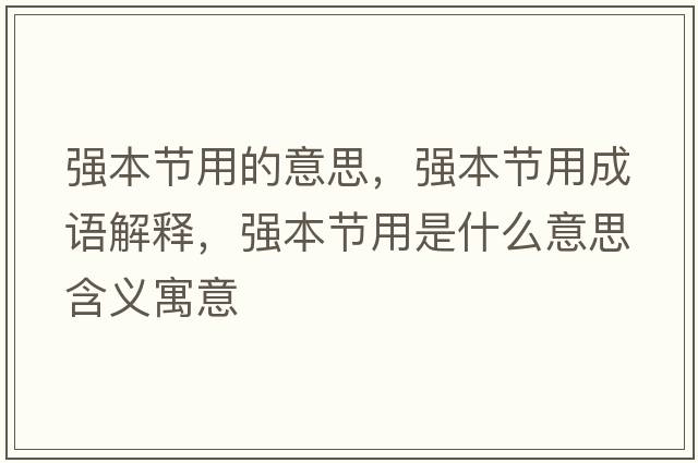 強(qiáng)本節(jié)用的意思，強(qiáng)本節(jié)用成語解釋，強(qiáng)本節(jié)用是什么意思含義寓意