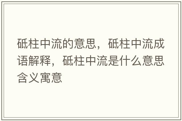 砥柱中流的意思，砥柱中流成語解釋，砥柱中流是什么意思含義寓意