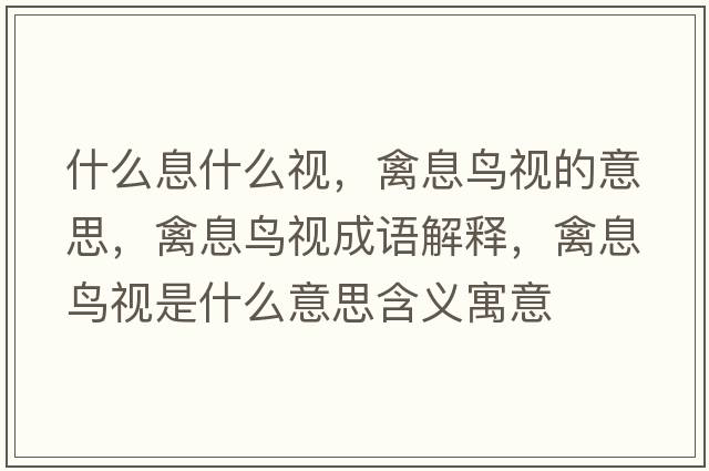 什么息什么視，禽息鳥視的意思，禽息鳥視成語解釋，禽息鳥視是什么意思含義寓意