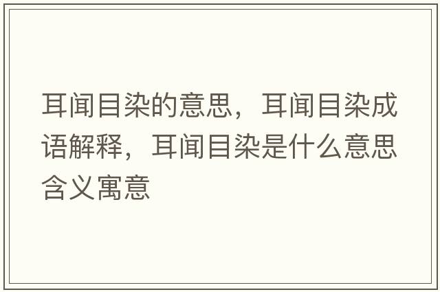 耳聞目染的意思，耳聞目染成語(yǔ)解釋，耳聞目染是什么意思含義寓意